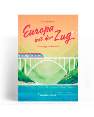 Reisehandbuch Europa mit dem Zug - Geheimtipps von Freunden