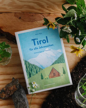 Reisehandbuch Tirol für alle Jahreszeiten - Geheimtipps von Freunden