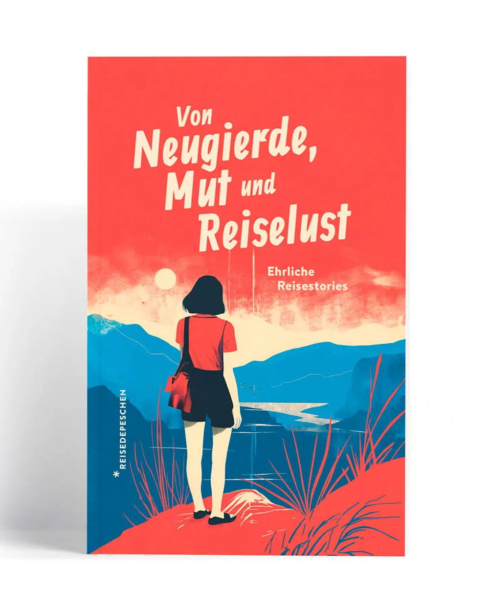 Von Neugierde, Mut und Reiselust - Ehrliche Reisestories
