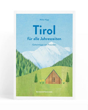 Reisehandbuch Tirol für alle Jahreszeiten - Geheimtipps von Freunden